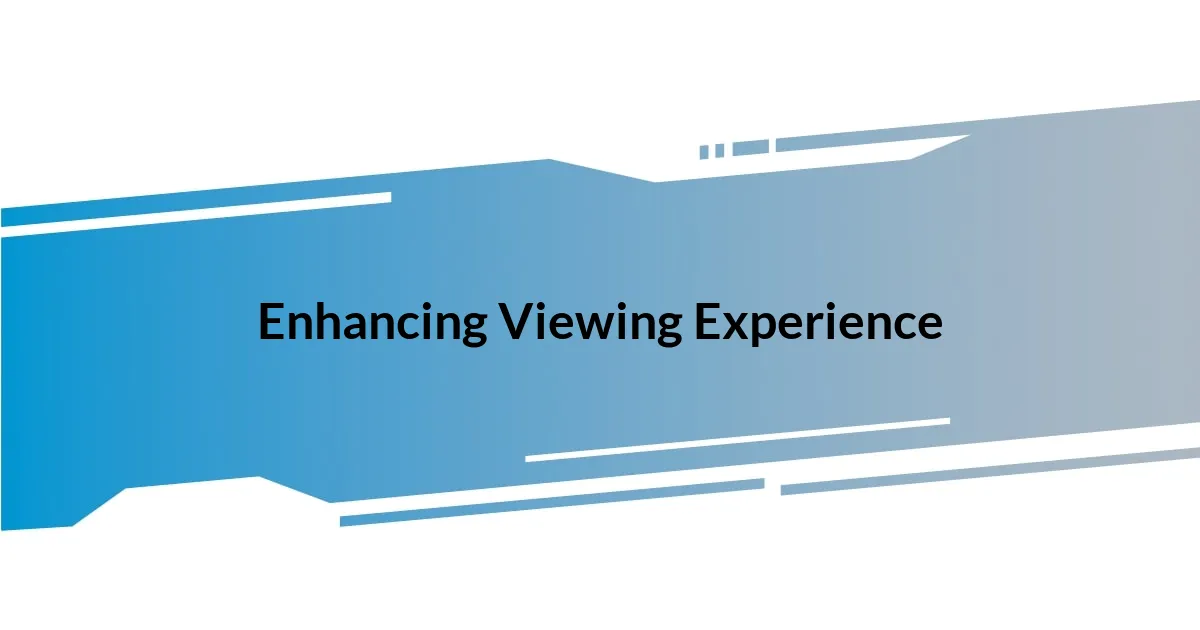 Enhancing Viewing Experience