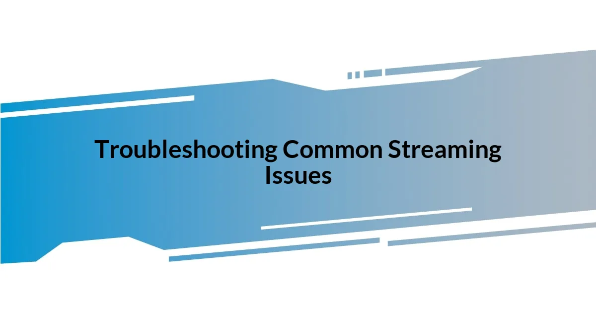 Troubleshooting Common Streaming Issues