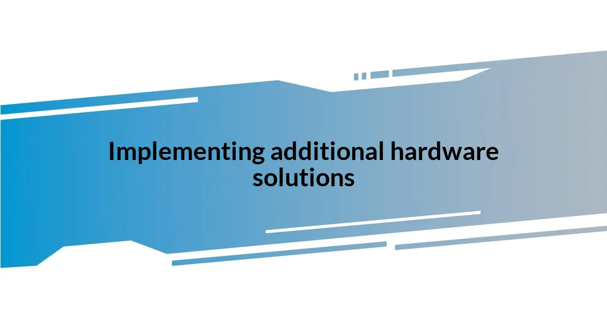 Implementing additional hardware solutions