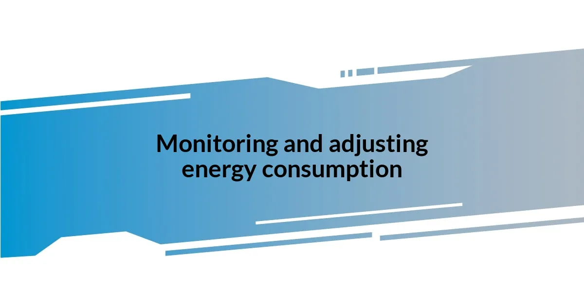 Monitoring and adjusting energy consumption