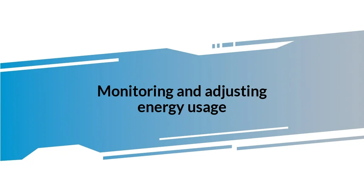 Monitoring and adjusting energy usage