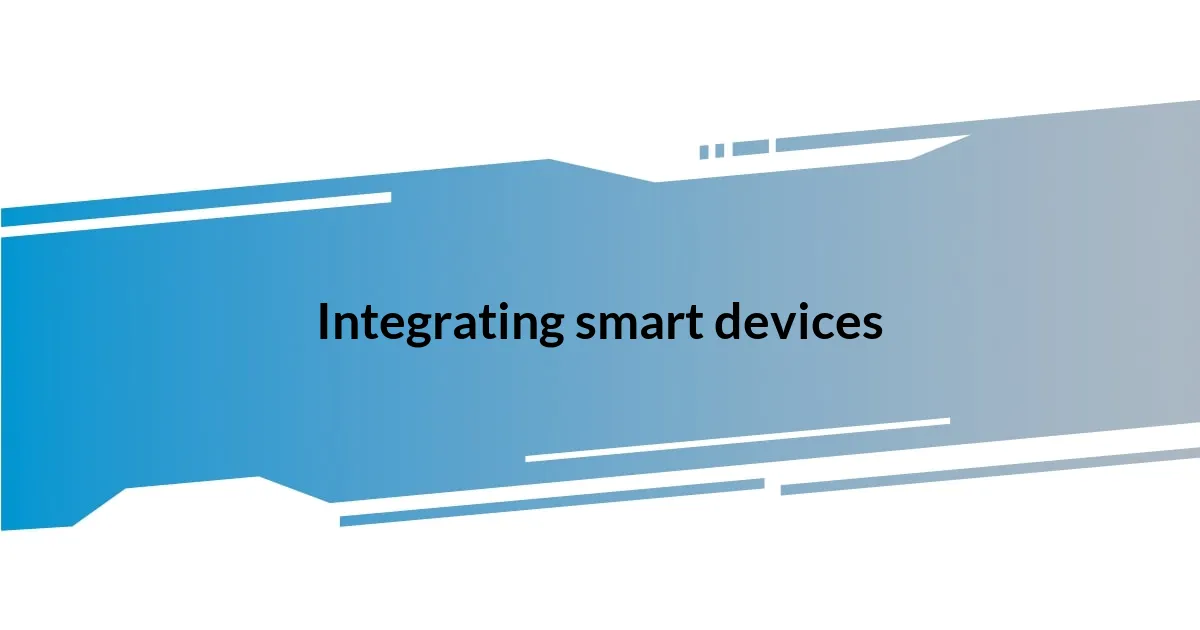 Integrating smart devices