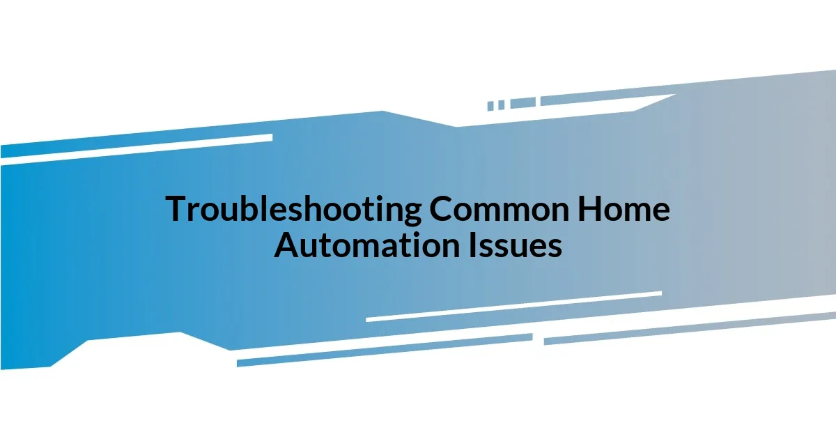 Troubleshooting Common Home Automation Issues