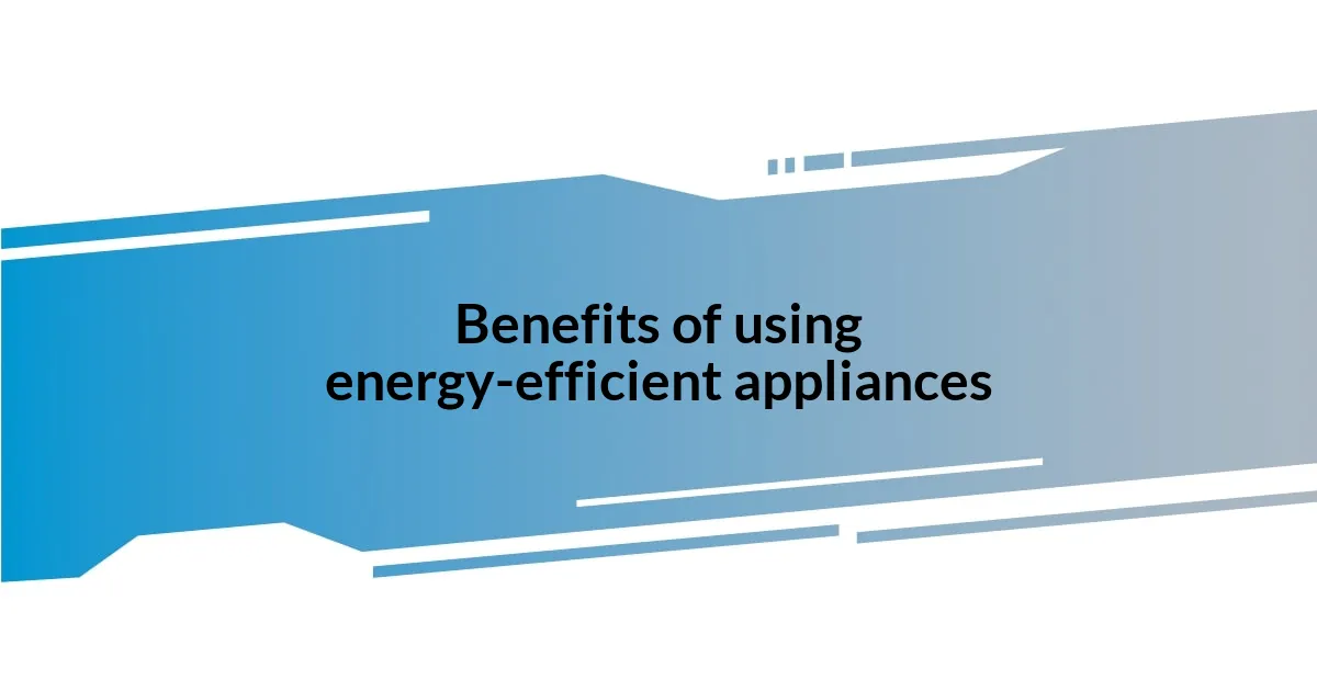 Benefits of using energy-efficient appliances