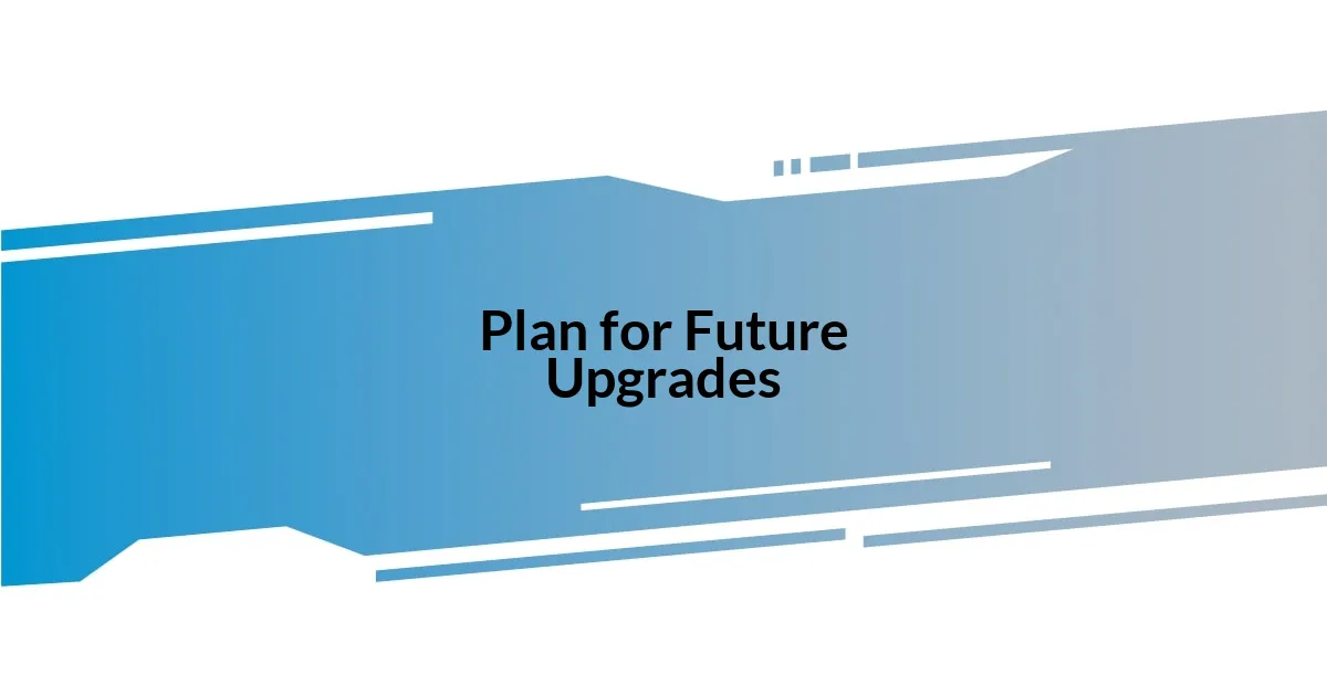 Plan for Future Upgrades